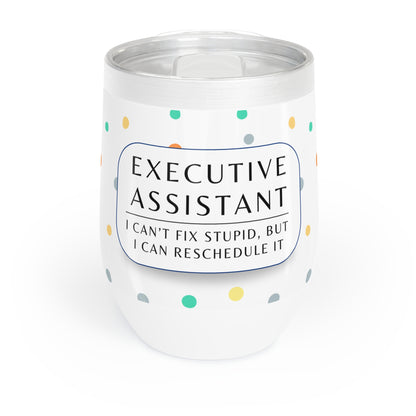 Executive Assistant Wine Tumbler – “I can’t fix stupid, but I can reschedule it.”