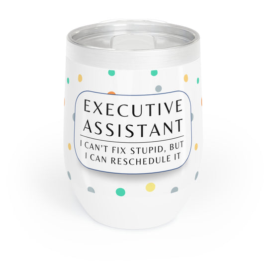 Executive Assistant Wine Tumbler – “I can’t fix stupid, but I can reschedule it.”