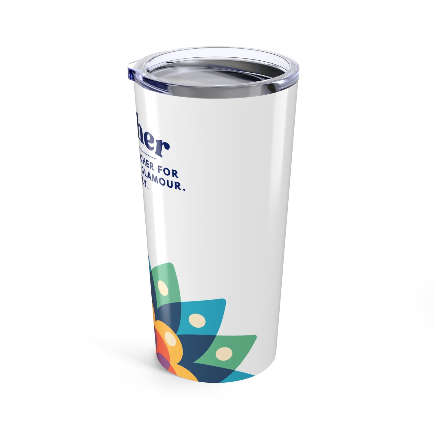 Teacher Tumbler 20 oz. – “I became a teacher for the money and glamour. Obviously.”