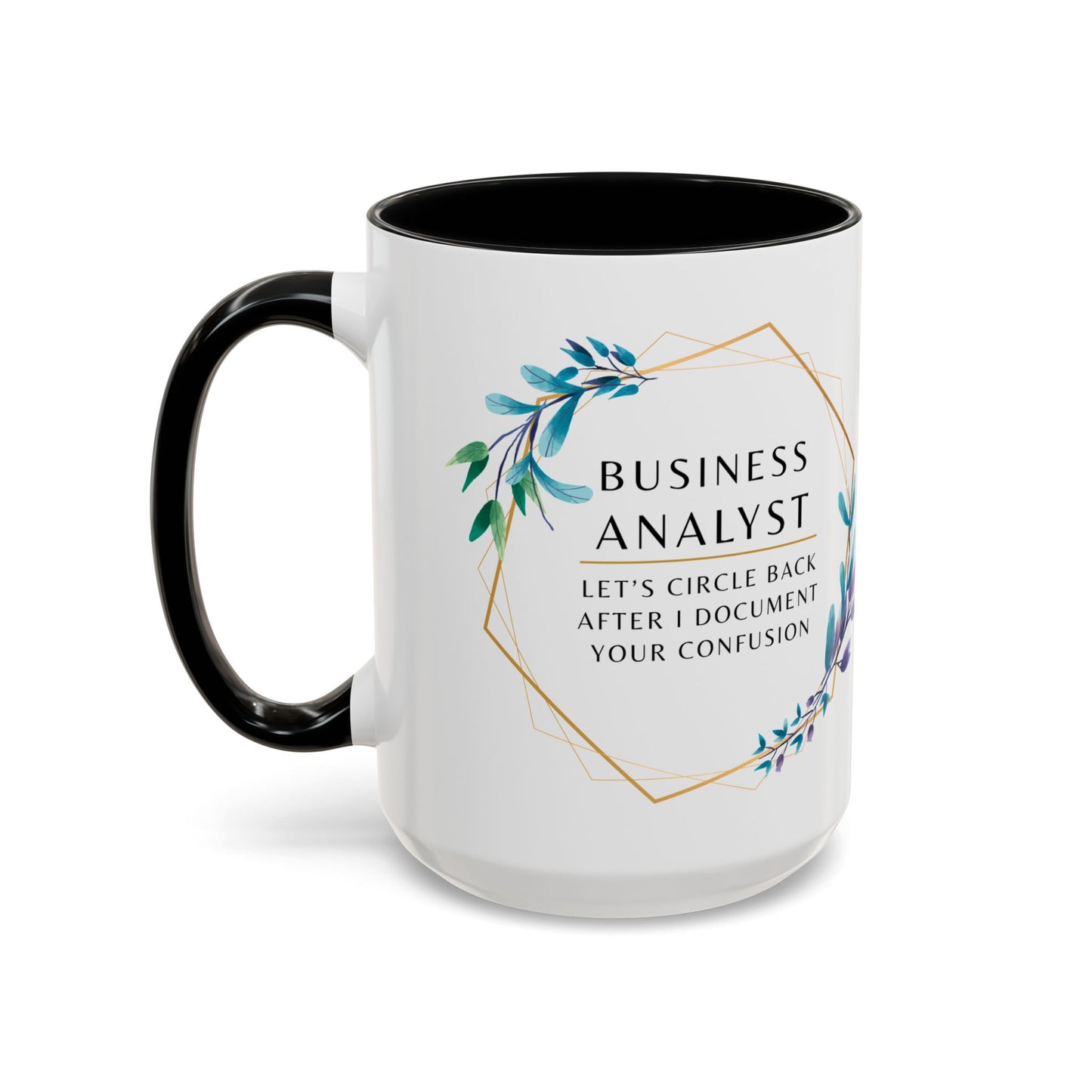 Business Analyst Coffee Mug – “Let’s Circle Back After I Document Your Confusion”