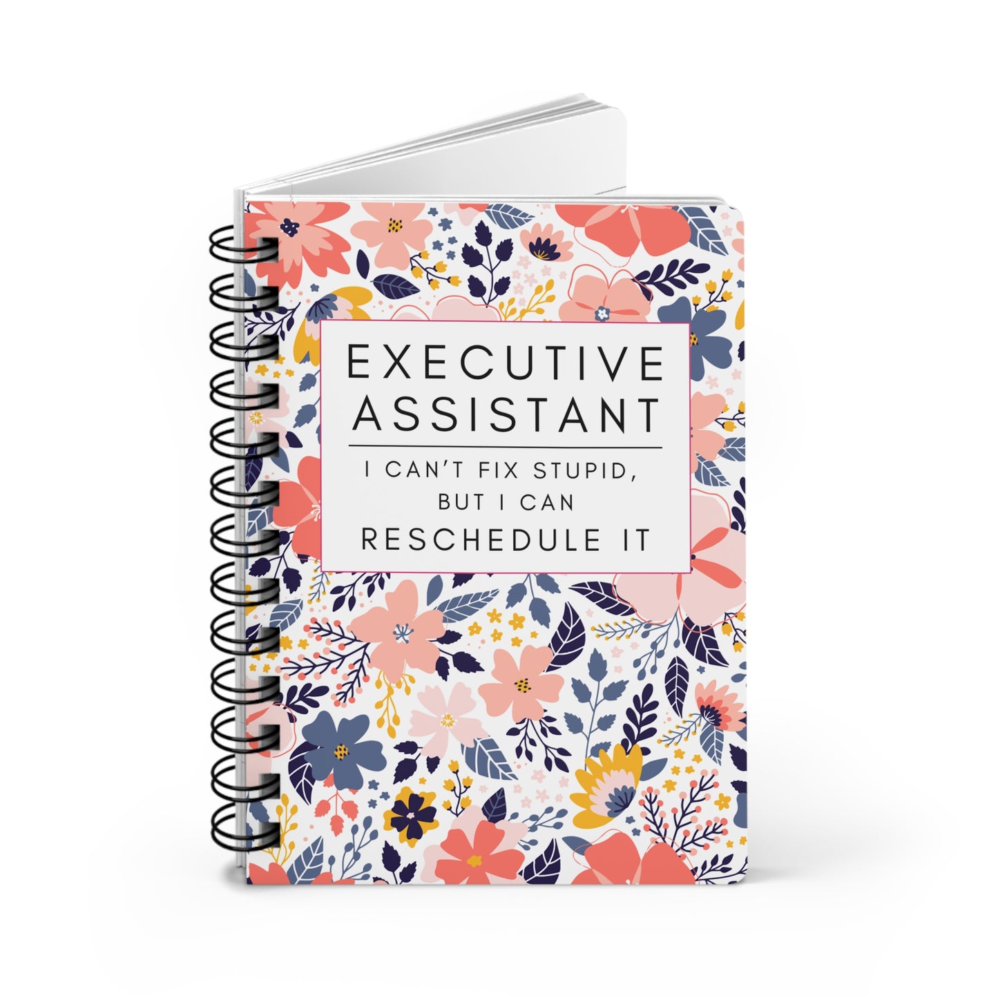 Executive Assistant Floral Notebook – “I can’t fix stupid, but I can reschedule it.”