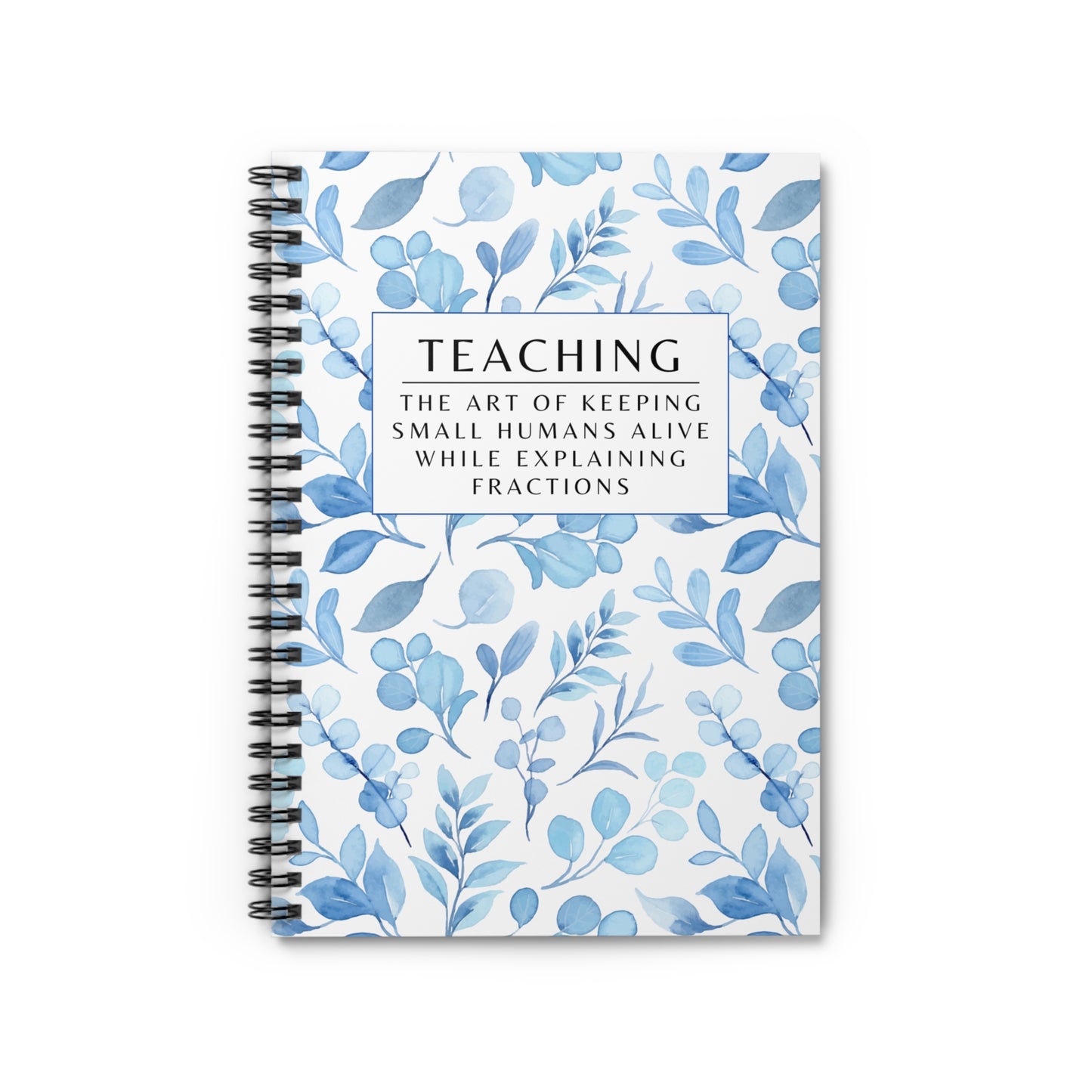 Teacher Spiral Notebook – “The art of keeping small humans alive while explaining fractions”