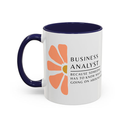 Business Analyst Coffee Mug – “Because Someone Has to Know What’s Going On Around Here”