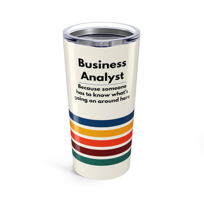 Business Analyst 20oz Tumbler — 'Because someone has to know what's going on around here' Retro Stripe Travel Cup