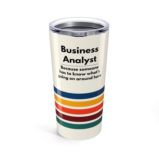 Business Analyst 20oz Tumbler — 'Because someone has to know what's going on around here' Retro Stripe Travel Cup