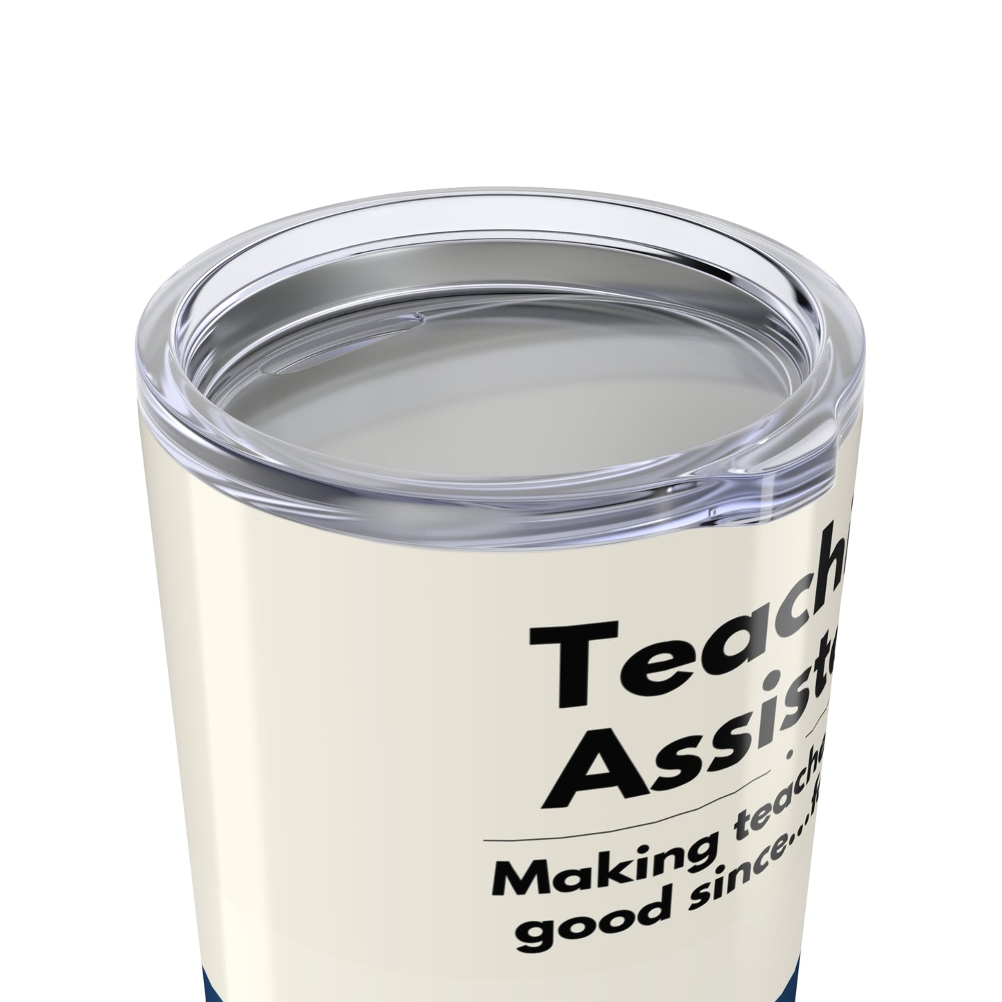 Teaching Assistant Tumbler 20 oz. – “Making Teachers Look Good Since…Forever”
