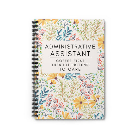 Administrative Assistant Floral Spiral Notebook – “Coffee first, then I’ll pretend to care.”