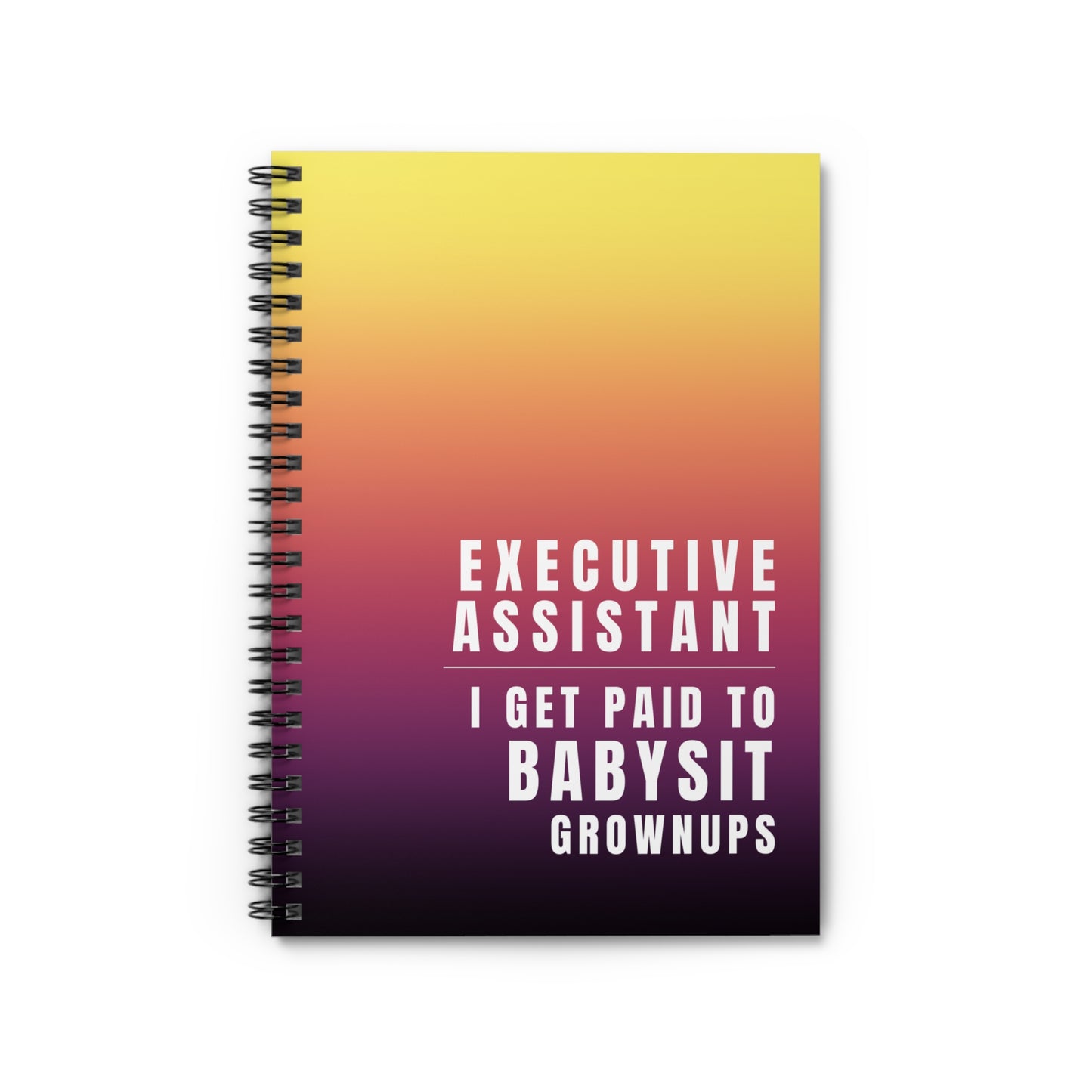 Executive Assistant Spiral Notebook - "I get paid to babysit grownups."