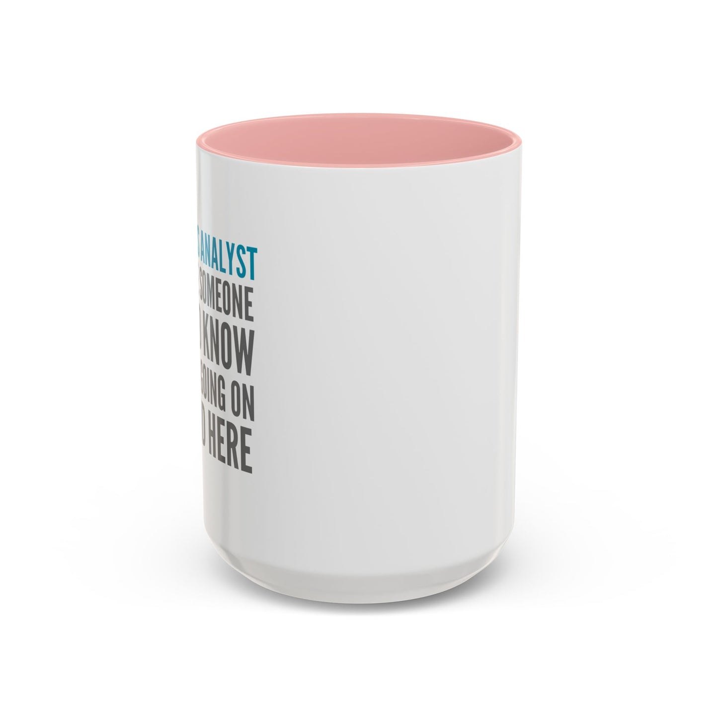 Business Analyst Coffee Mug – “Because Someone Has to Know What’s Going On Around Here”