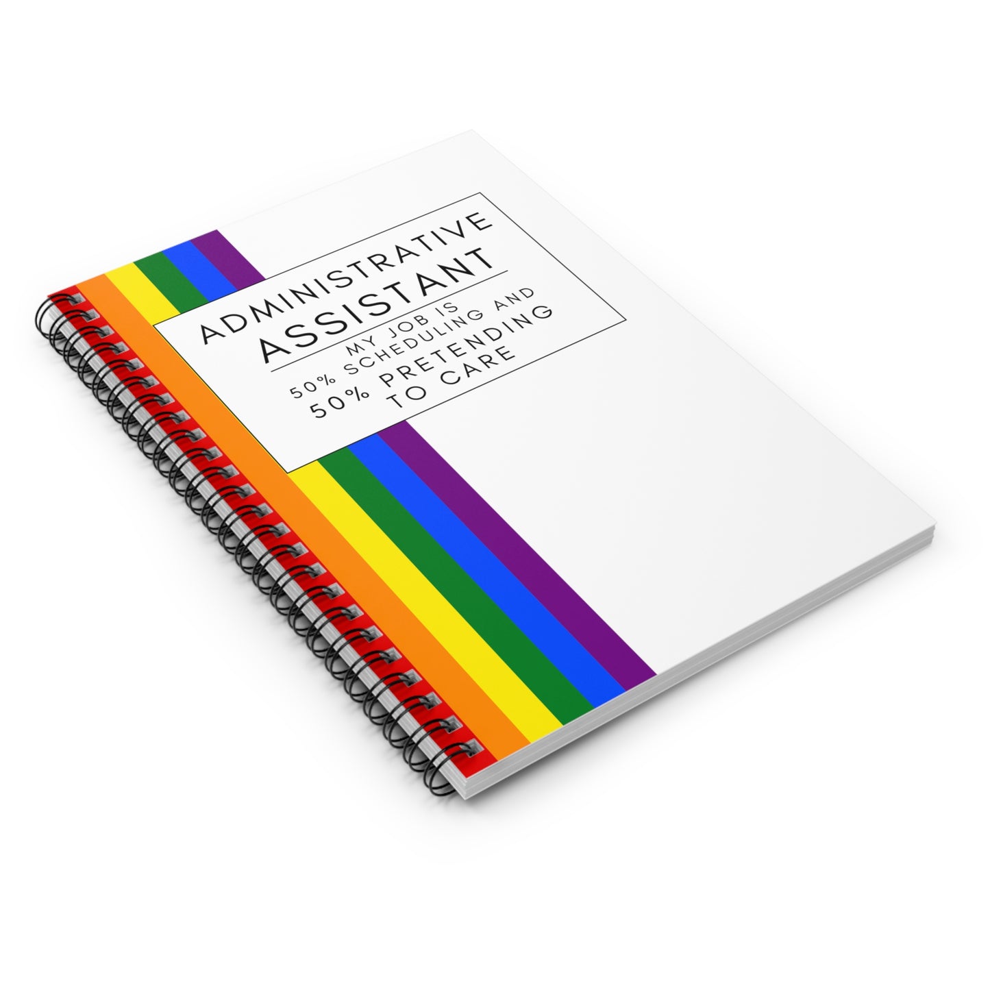 Administrative Assistant Rainbow Notebook – “My job is 50% scheduling and 50% pretending to care.”
