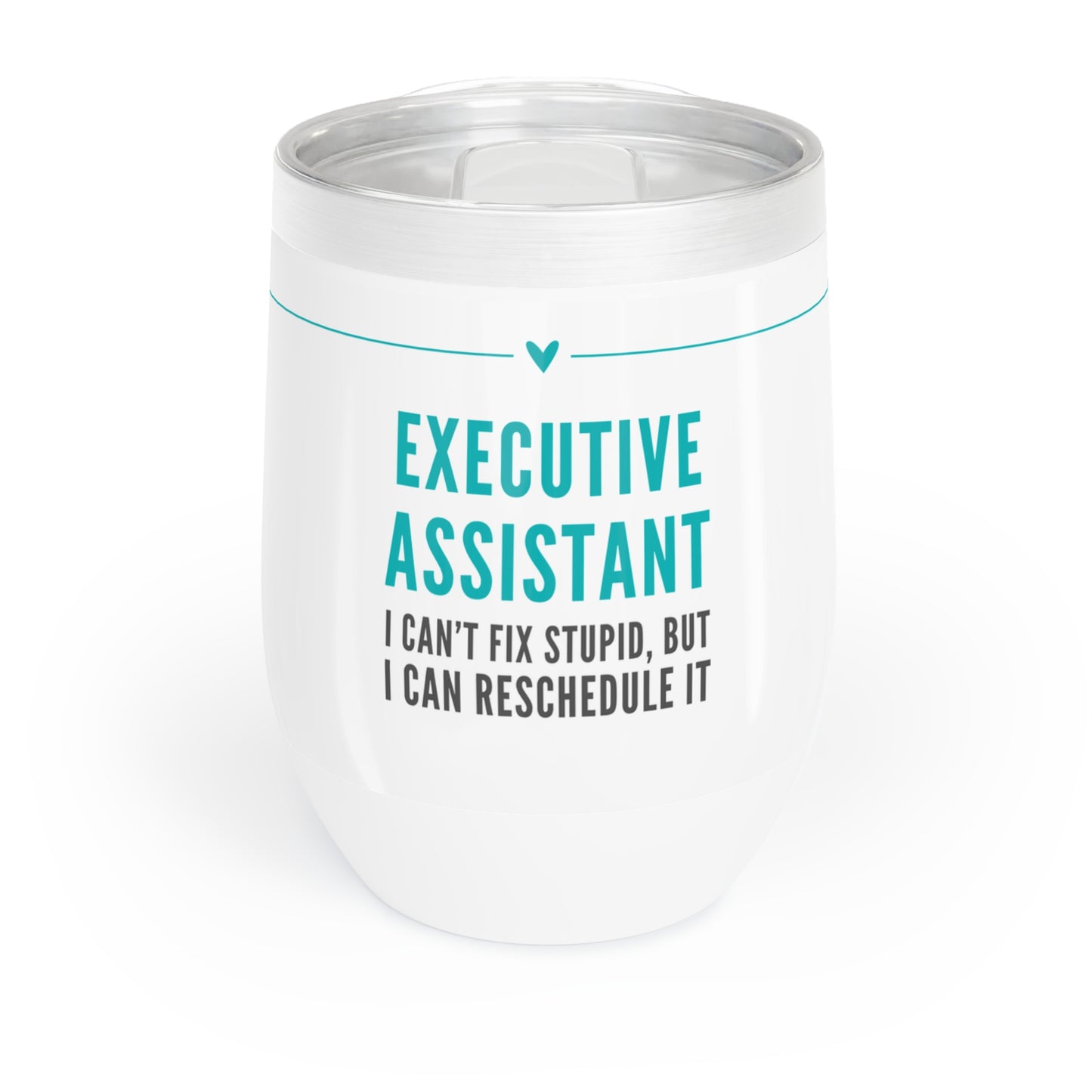 Executive Assistant Wine Tumbler – “I can’t fix stupid, but I can reschedule it.”