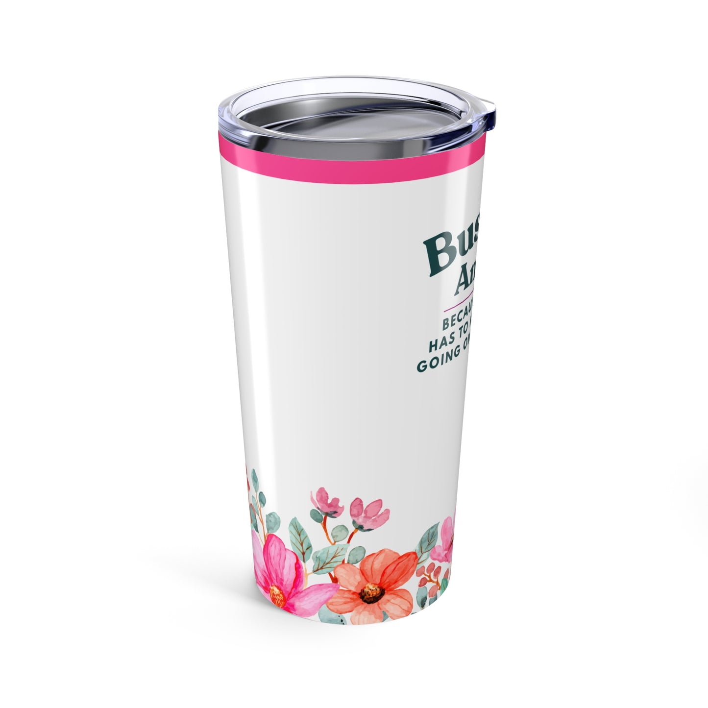 Business Analyst 20oz Tumbler — "Because Someone Has to Know What's Going On Around Here" Floral Travel Mug
