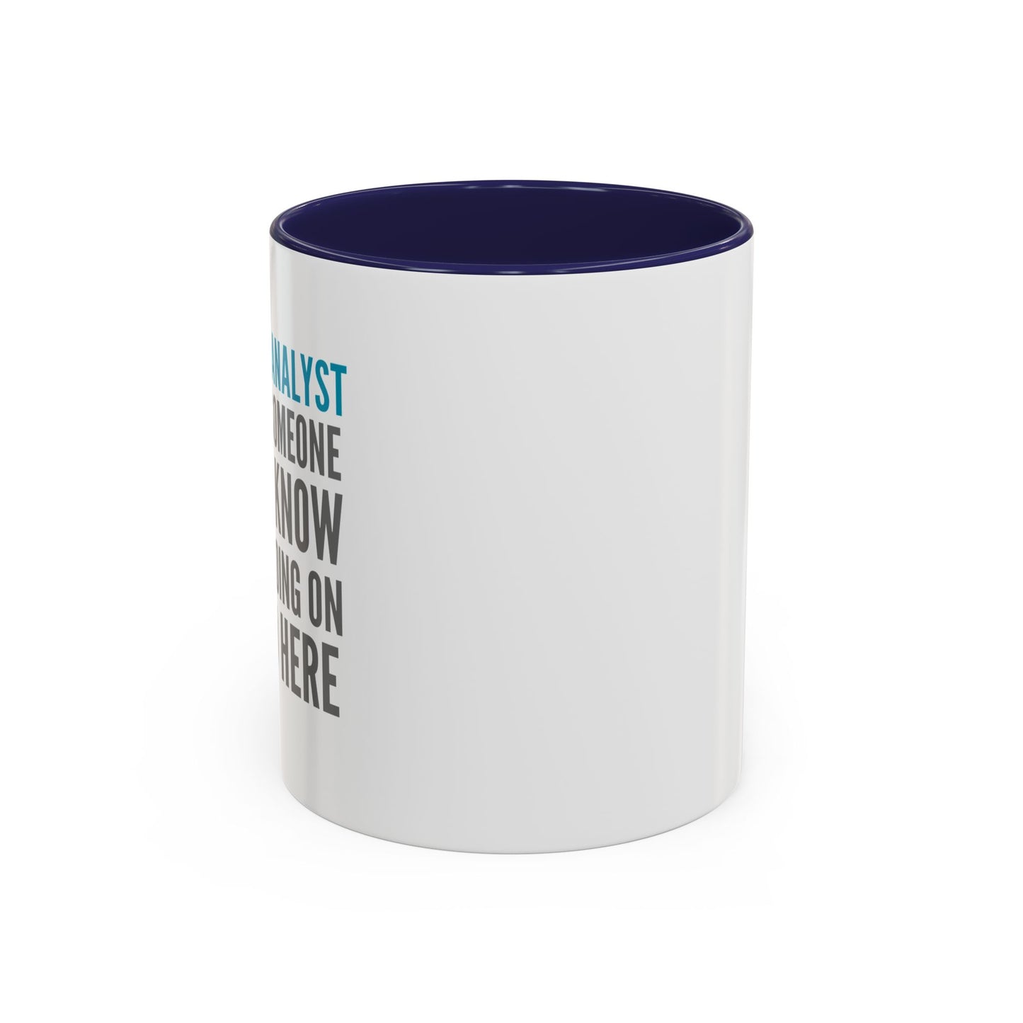 Business Analyst Coffee Mug – “Because Someone Has to Know What’s Going On Around Here”