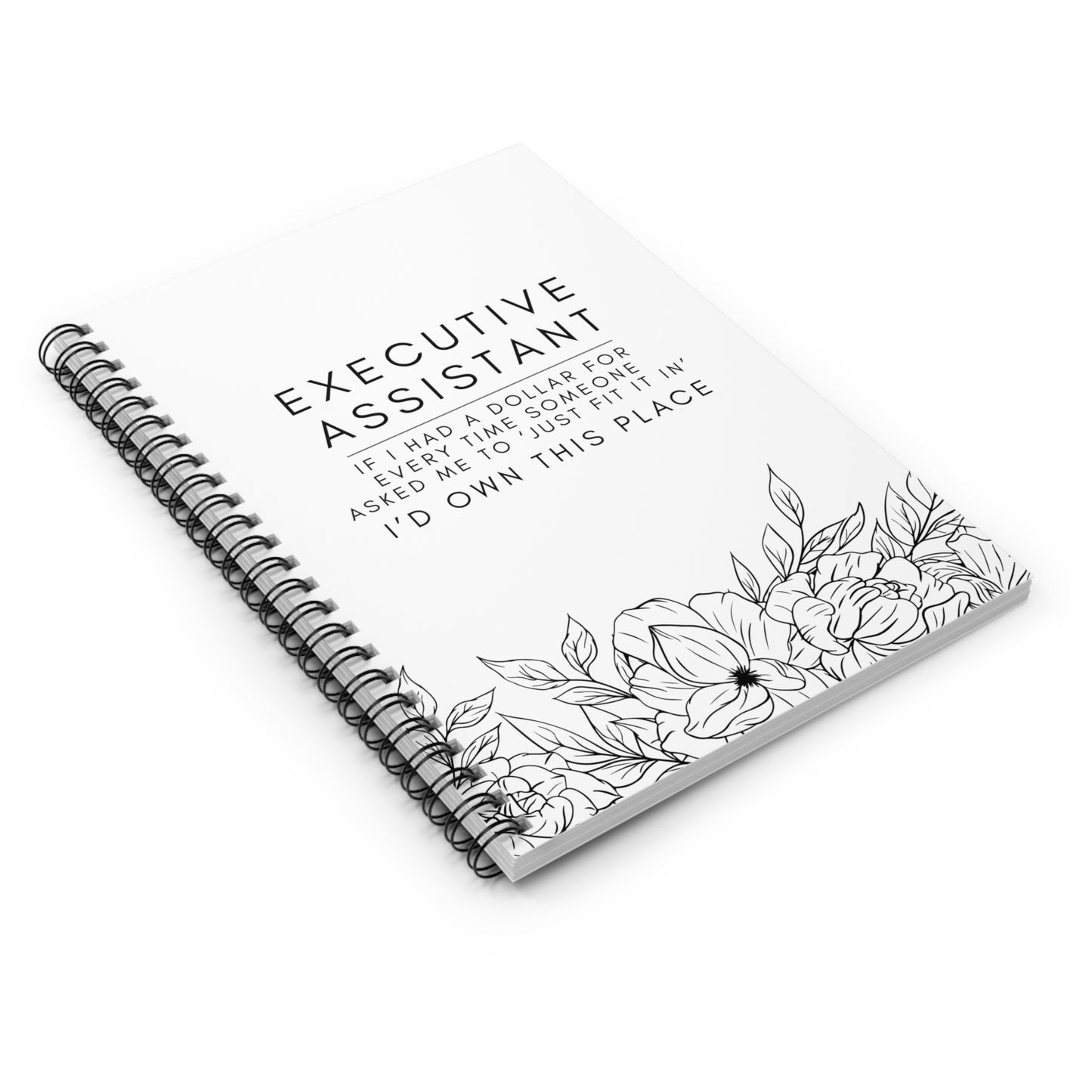 Executive Assistant Floral Spiral Notebook - "If I had a dollar for every time someone said to ‘just fit it in,’ I’d own this place."
