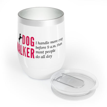 Dog Walker Wine Tumbler: I Handle More Crap Before 9 A.M. Than Most People Do All Day
