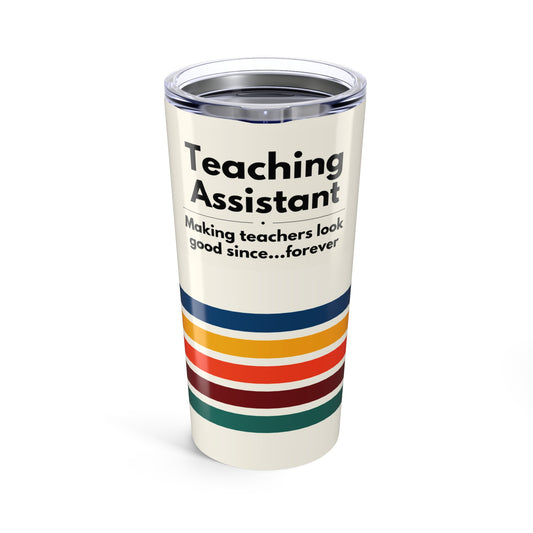 Teaching Assistant Tumbler 20 oz. – “Making Teachers Look Good Since…Forever”