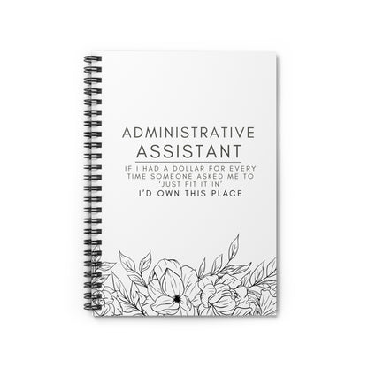 Administrative Assistant Floral Spiral Notebook - "If I had a dollar for every time someone said to ‘just fit it in,’ I’d own this place."