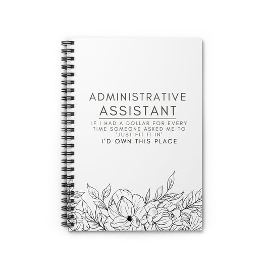 Administrative Assistant Floral Spiral Notebook - "If I had a dollar for every time someone said to ‘just fit it in,’ I’d own this place."