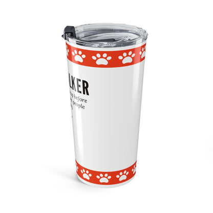 Dog Walker Tumbler 20 oz. – “I Handle More Crap Before 9 A.M. Than Most People Do All Day”