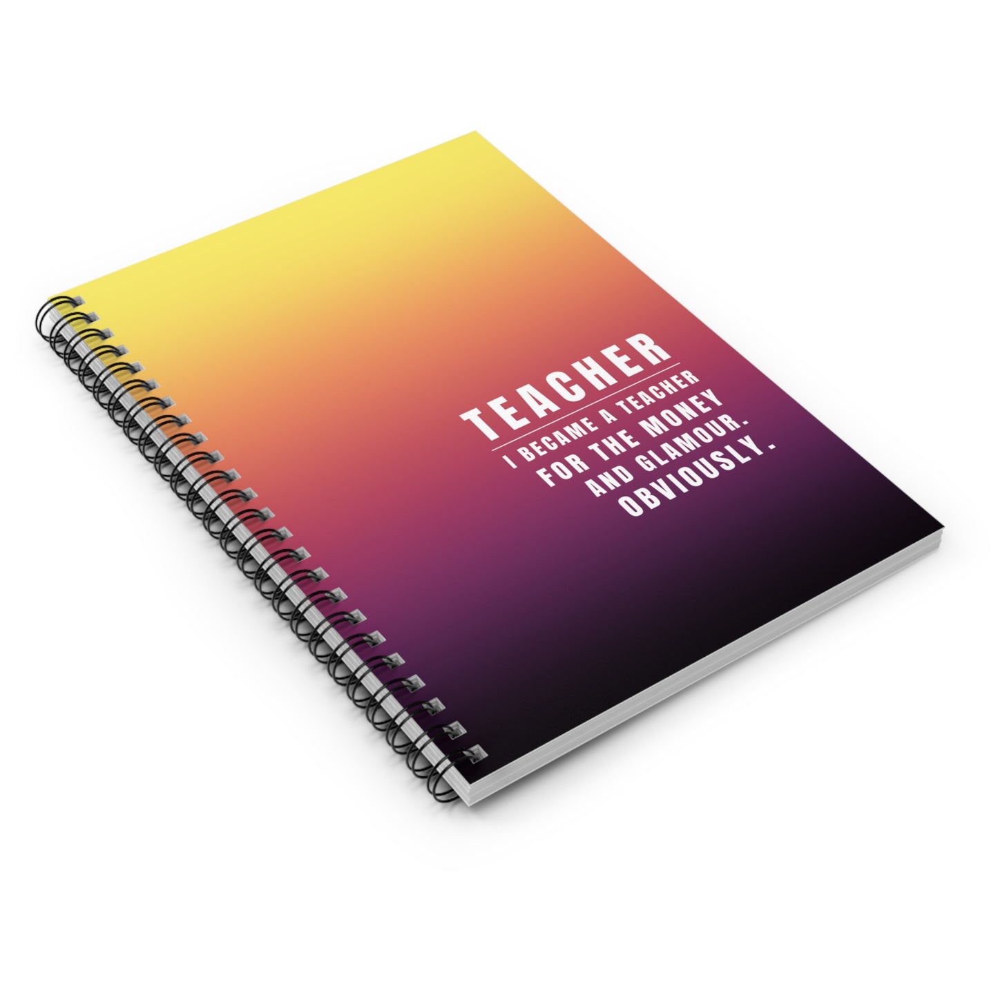 Teacher Spiral Notebook – “I Became a Teacher for the Money and Glamour. Obviously.”