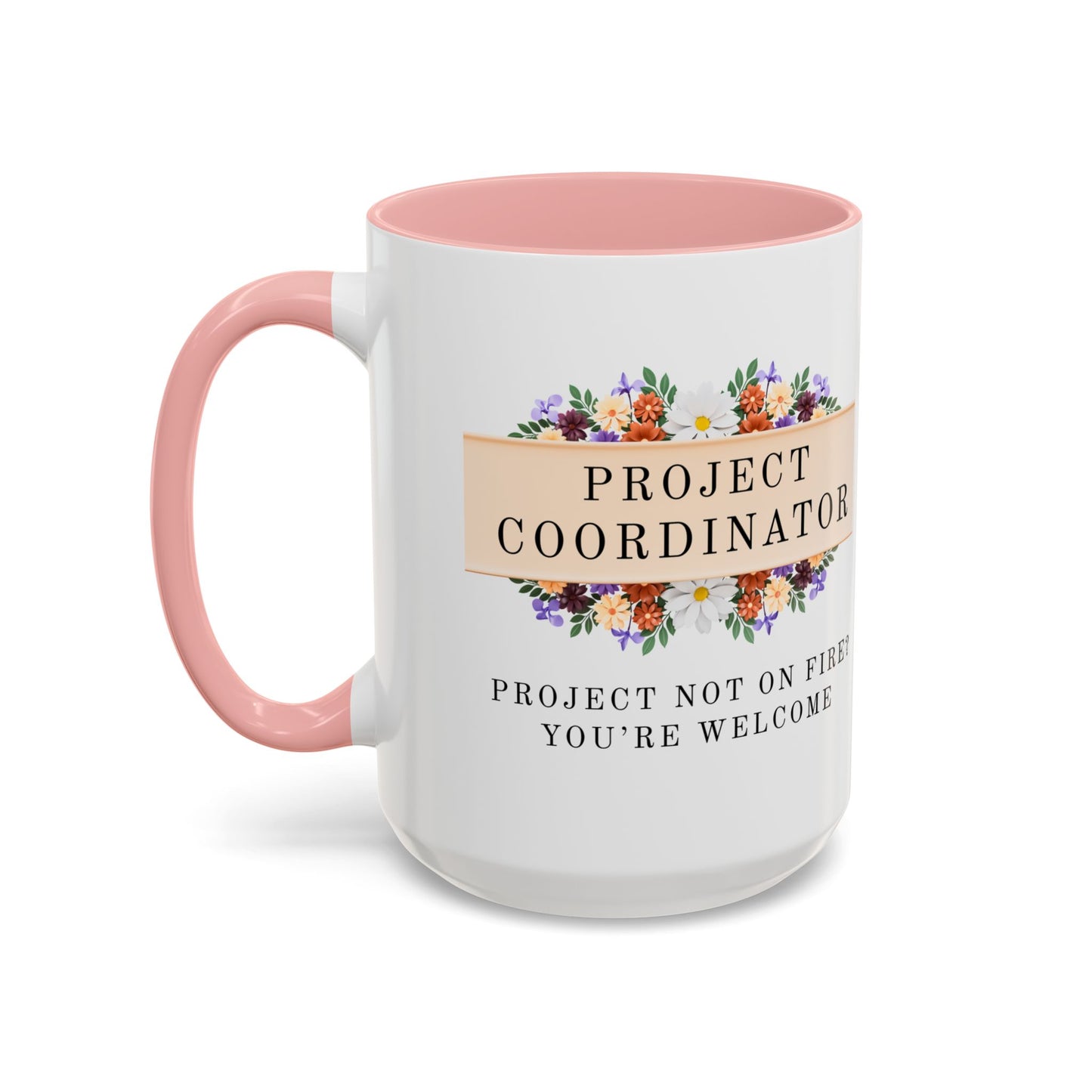 Project Coordinator Floral Coffee Mug – “Project not on fire? You’re welcome.”
