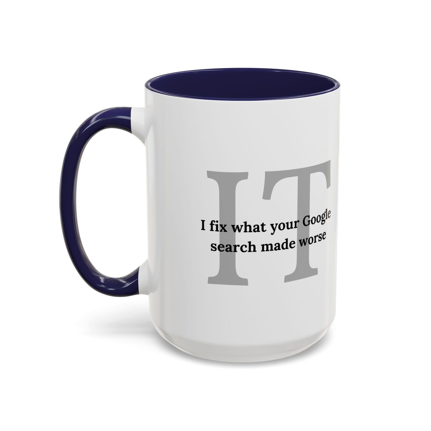 Information Technology Coffee Mug: "I Fix What Your Google Search Made Worse"