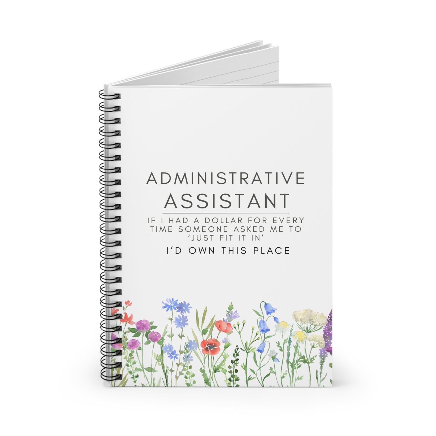 Administrative Assistant Spiral Notebook - "If I had a dollar for every time someone said to ‘just fit it in,’ I’d own this place."