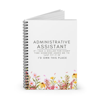 Administrative Assistant Spiral Notebook - "If I had a dollar for every time someone said to ‘just fit it in,’ I’d own this place."