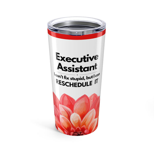 Executive Assistant Floral Tumbler 20 oz. - "I can’t fix stupid, but I can reschedule it."