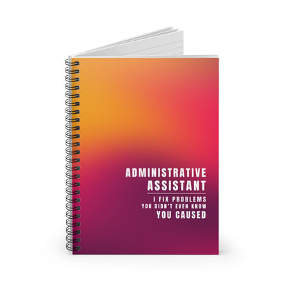 Administrative Assistant Spiral Notebook - "I Fix Problems You Didn't Even Know You Caused"