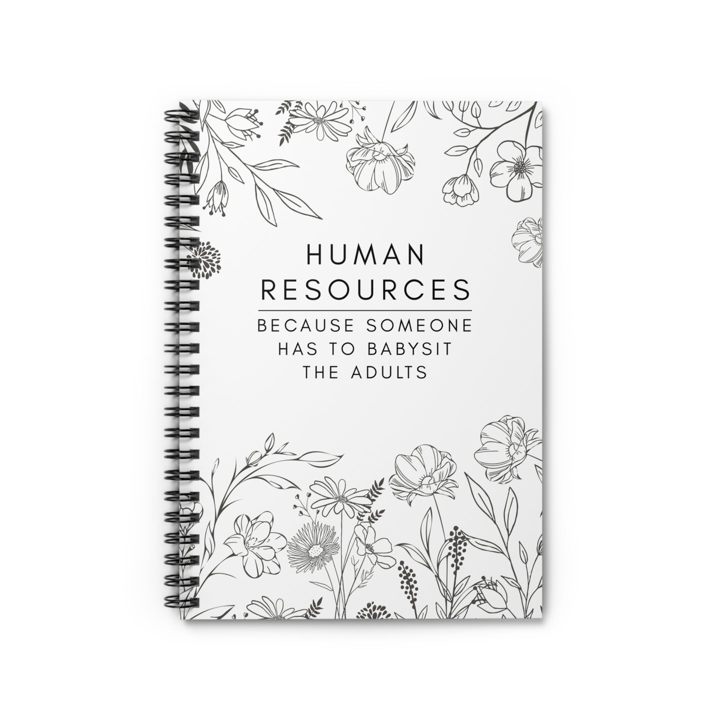 Human Resources Floral Spiral Notebook: "Because Someone Has to Babysit the Adults"