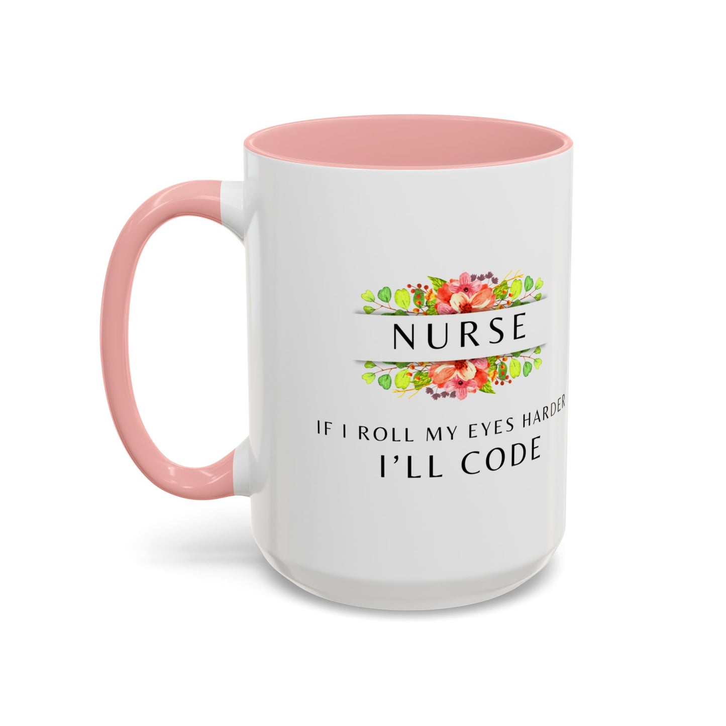 Nurse Floral Coffee Mug – "If I Roll My Eyes Any Harder, I’ll Code"