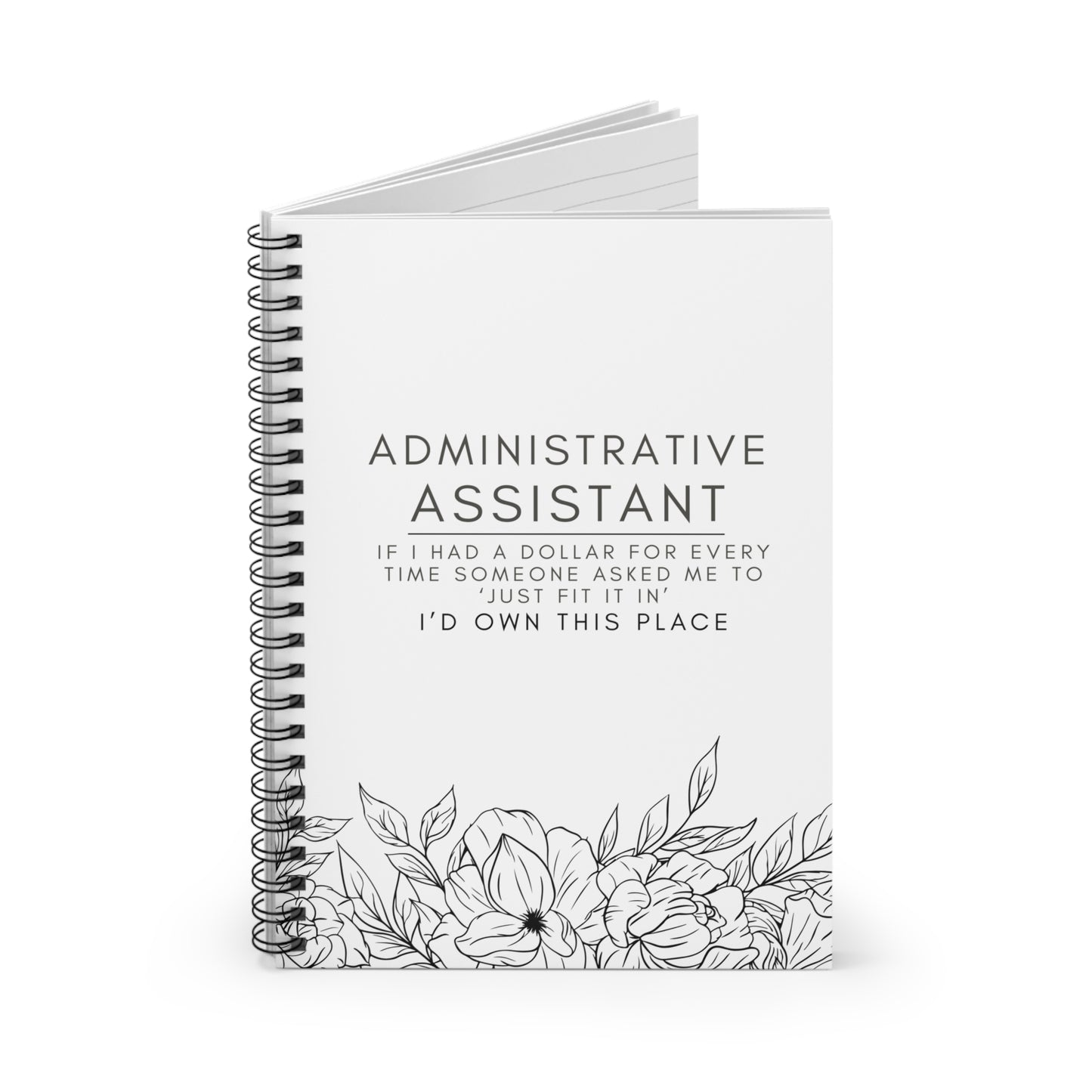 Administrative Assistant Floral Spiral Notebook - "If I had a dollar for every time someone said to ‘just fit it in,’ I’d own this place."