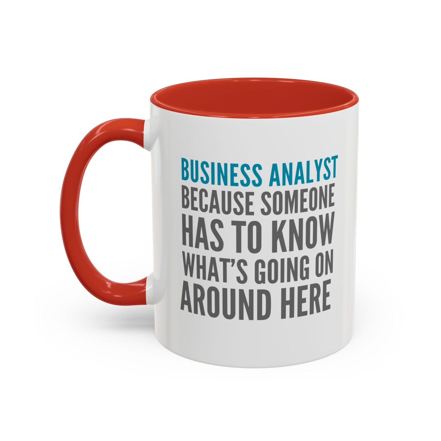Business Analyst Coffee Mug – “Because Someone Has to Know What’s Going On Around Here”
