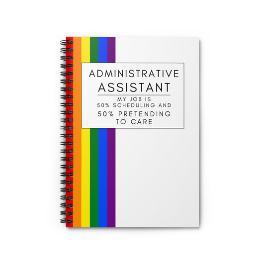 Administrative Assistant Rainbow Notebook – “My job is 50% scheduling and 50% pretending to care.”