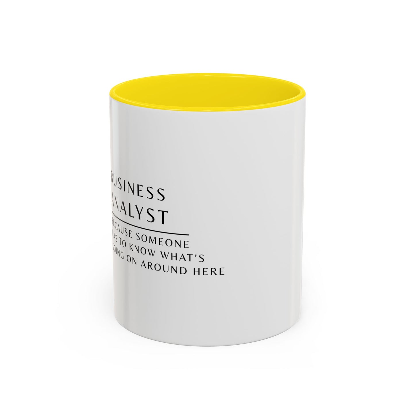 Business Analyst Coffee Mug – “Because Someone Has to Know What’s Going On Around Here”