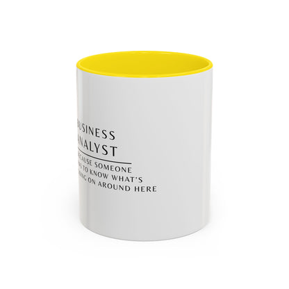 Business Analyst Coffee Mug – “Because Someone Has to Know What’s Going On Around Here”