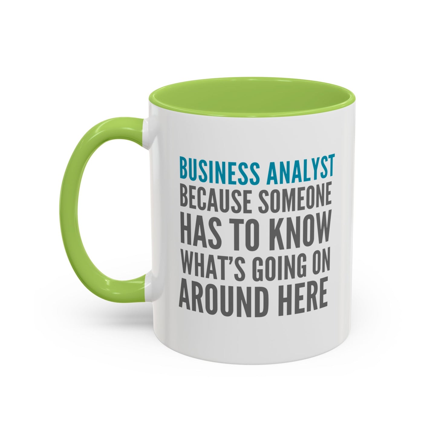 Business Analyst Coffee Mug – “Because Someone Has to Know What’s Going On Around Here”