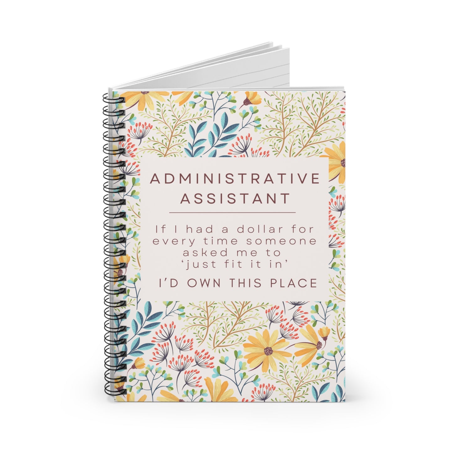 Administrative Assistant Spiral Notebook - "If I had a dollar for every time someone said to ‘just fit it in,’ I’d own this place."