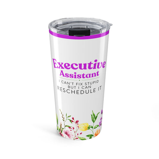 Executive Assistant Floral Tumbler 20 oz. - "I can’t fix stupid, but I can reschedule it."