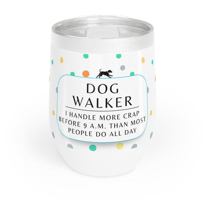 Dog Walker Wine Tumbler: “I Handle More Crap Before 9 A.M. Than Most People Do All Day “