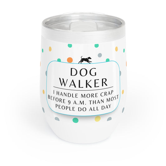 Dog Walker Wine Tumbler: “I Handle More Crap Before 9 A.M. Than Most People Do All Day “