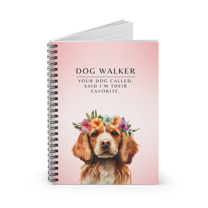 Dog Walker Spiral Notebook – “Your dog called. Said I’m their favorite.”