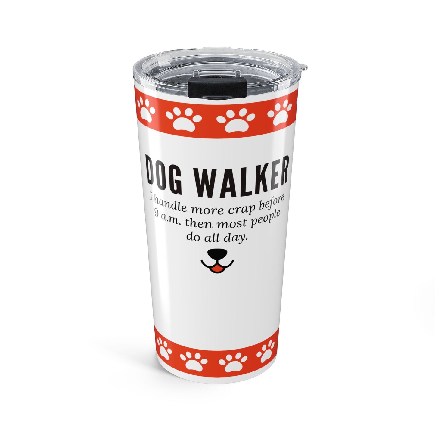 Dog Walker Tumbler 20 oz. – “I Handle More Crap Before 9 A.M. Than Most People Do All Day”