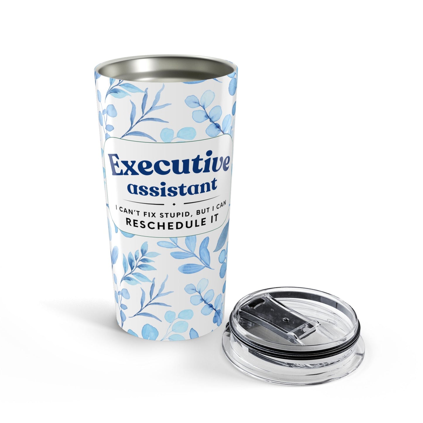 Executive Assistant Floral Tumbler 20 oz. - "I can’t fix stupid, but I can reschedule it."
