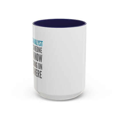 Business Analyst Coffee Mug – “Because Someone Has to Know What’s Going On Around Here”