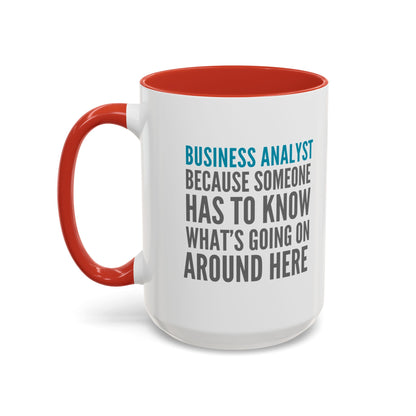 Business Analyst Coffee Mug – “Because Someone Has to Know What’s Going On Around Here”