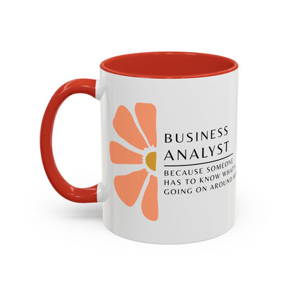 Business Analyst Coffee Mug – “Because Someone Has to Know What’s Going On Around Here”