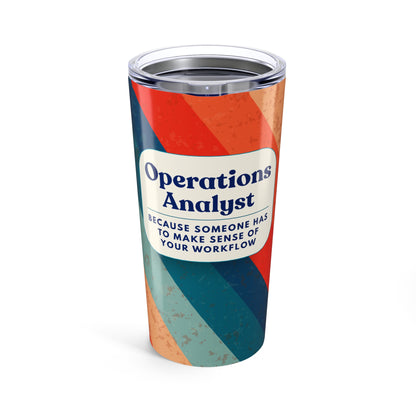 Operations Analyst 20oz Tumbler — "Because Someone Has to Make Sense of Your Workflow"