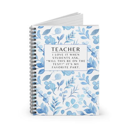 Teacher Spiral Notebook – “I love it when students ask, “Will this be on the test?” It’s my favorite part.”